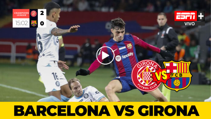 en vivo Barcelona vs Girona Barcelona Vs Girona