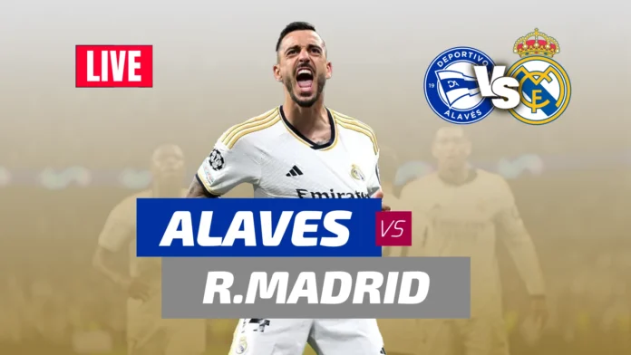en vivo Alaves vs real madrid Alaves vs Real Madrid